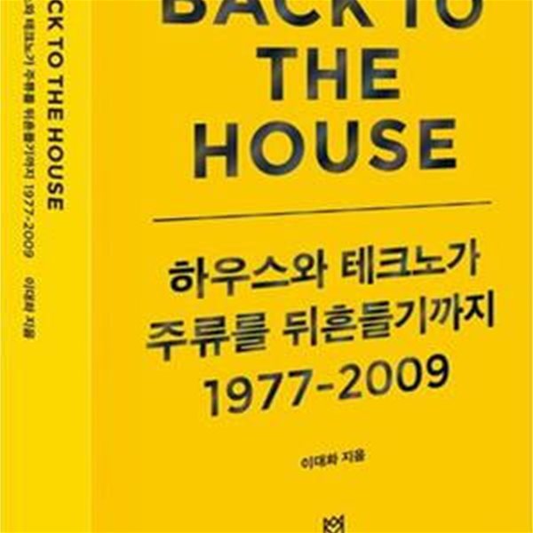 BACK TO THE HOUSE (하우스와 테크노가 주류를 뒤흔들기까지 1977-2009)