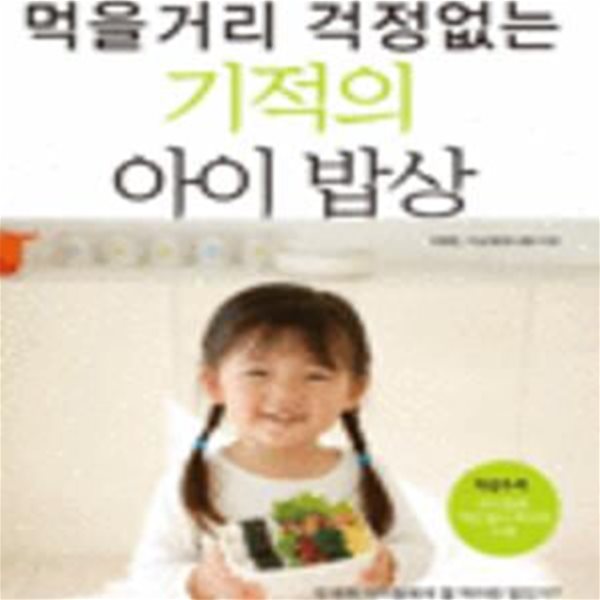 먹을거리 걱정없는 기적의 아이 밥상 (아이를 키우는 엄마라면 반드시 알아야 할 아이 밥상의 모든 것)