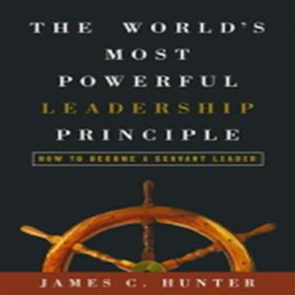 The Worlds Most Powerful Leadership Principle (Hardcover) (How To Become A Servant Leader)