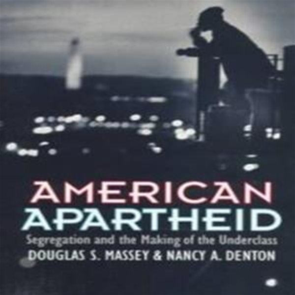 American Apartheid: Segregation and the Making of the Underclass