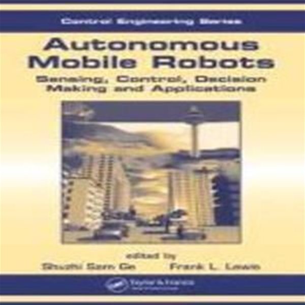 Autonomous Mobile Robots : Sensing, Control, Decision Making and Applications (Sensing, Control, Decision Making And Applications)