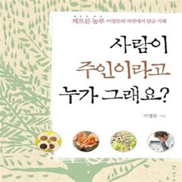 사람이 주인이라고 누가 그래요? (게으른 농부 이영문의 자연에서 일군 지혜)