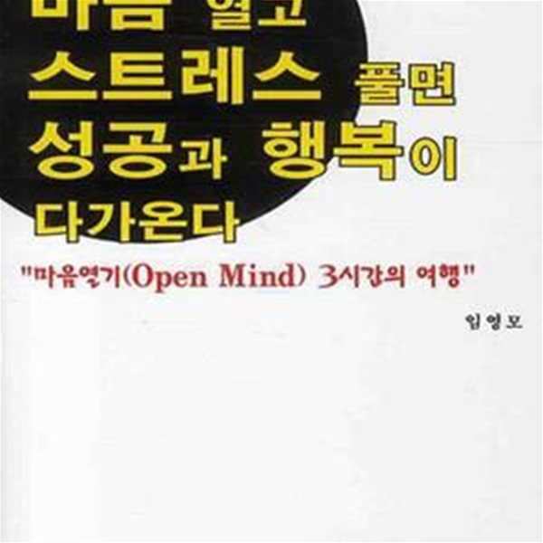 마음 열고 스트레스 풀면 성공과 행복이 다가온다 (마음열기(OPEN MIND) 3시간의 여행)