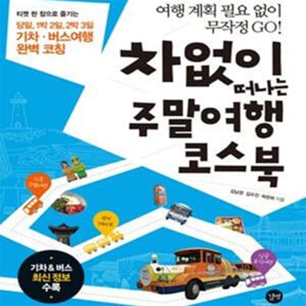 차 없이 떠나는 주말여행 코스북 - 여행 계획 필요 없이 무작정 GO! 티켓 한 장으로 즐기는 당일, 1박 2일, 2박 3일 기차 버스여행 완벽코칭 