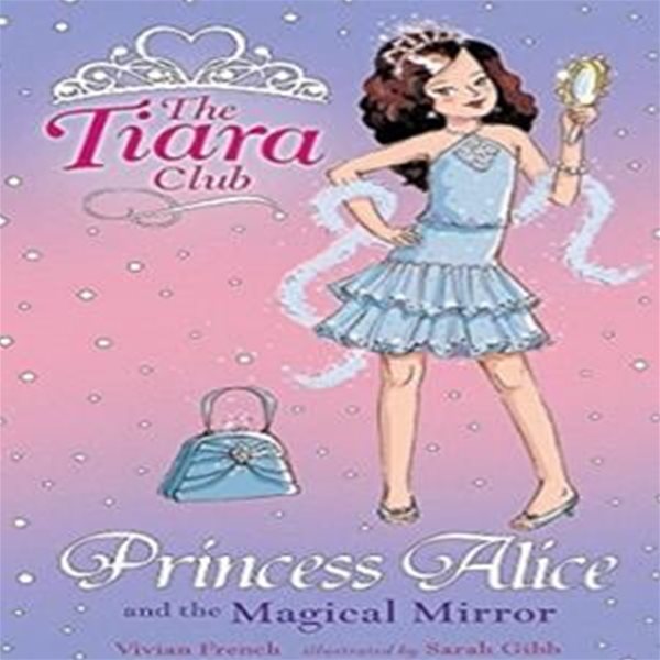 The Tiara Club: Princess Alice And The Magical Mirror