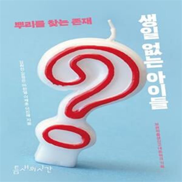 생일 없는 아이들 (뿌리를 찾는 존재)