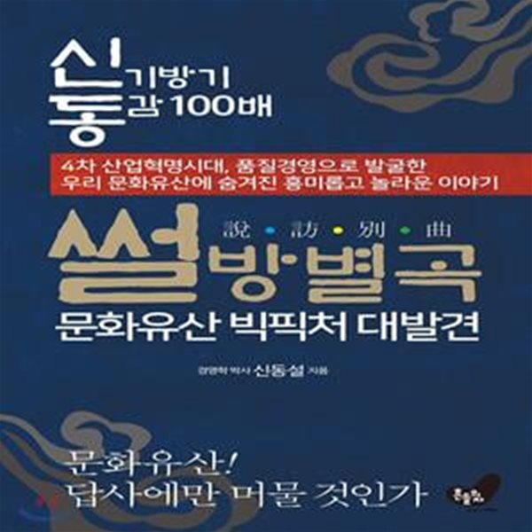 썰방별곡 문화유산 빅픽처 대발견 (신기방기 동감 100배, 4차 산업혁명시대, 품질경영으로 발굴한 우리 문화유산에 숨겨진 흥미롭고 놀라운 이야기)