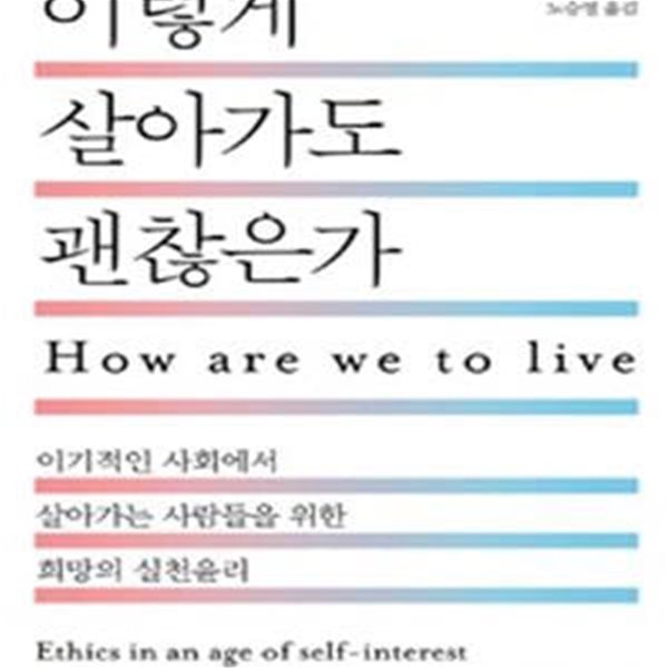 이렇게 살아가도 괜찮은가 (이기적인 사회에서 살아가는 사람들을 위한 희망의 실천윤리)