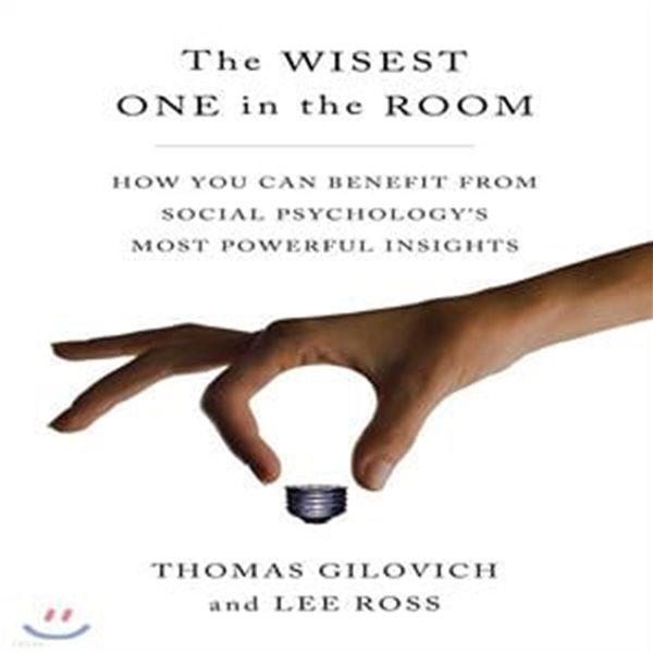 The Wisest One in the Room (How You Can Benefit from Social Psychology’s Most Powerful Insights)