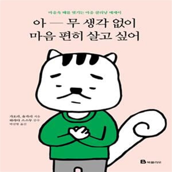 아무 생각 없이 마음 편히 살고 싶어 (마음속 때를 벗기는 마음 클리닝 에세이)