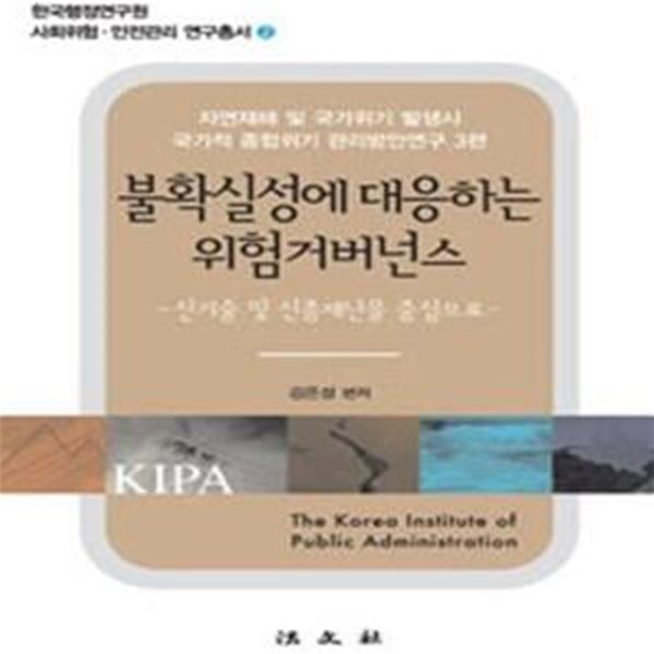 불확실성에 대응하는 위험거버넌스 (신기술 및 신종재난을 중심으로, 자연재해 및 국가위기 발생시 국가적 종합위기 관리방안연구 3편,한국행정연구원 사회위험 안전관리 연구총서2)