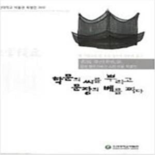 학문의 씨를 뿌리고 문장의 베를 짜다 (2012.5.15-6.8 조선대학교박물관 개최 장성 행주기씨가 소장 유물 특별전 전시도록) 