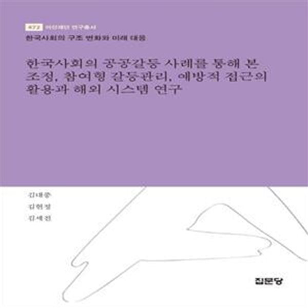 한국사회의 공공갈등 사례를 통해 본 조정, 참여형 갈등관리, 예방적 접근의 활용과 해외 시스템 연구 (한국사회의 구조 변화와 미래 대응)