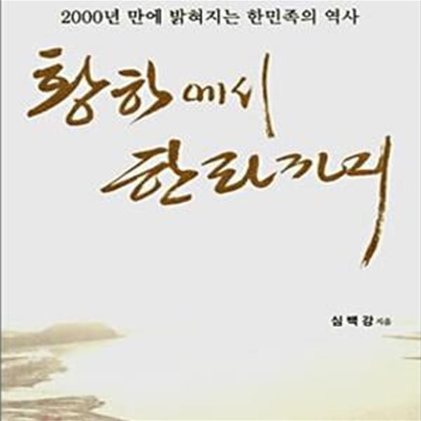 황하에서 한라까지 (2000년 만에 밝혀지는 한민족의 역사)      / (심백강/하단참조)